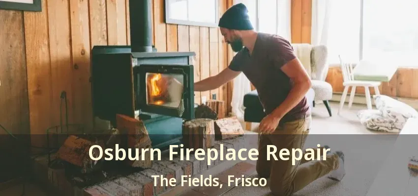 Osburn Fireplace Repair The Fields, Frisco - TX