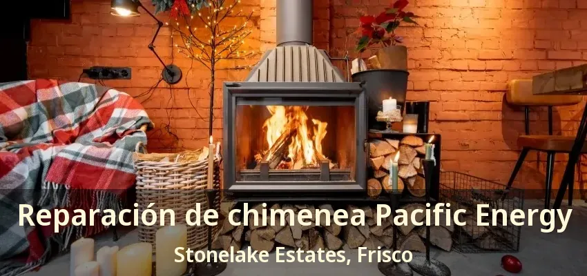 Reparación de chimenea Pacific Energy Stonelake Estates, Frisco - TX