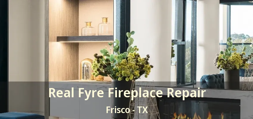 Real Fyre Fireplace Repair Frisco - TX Real Fyre Fireplace Repair Frisco - TX