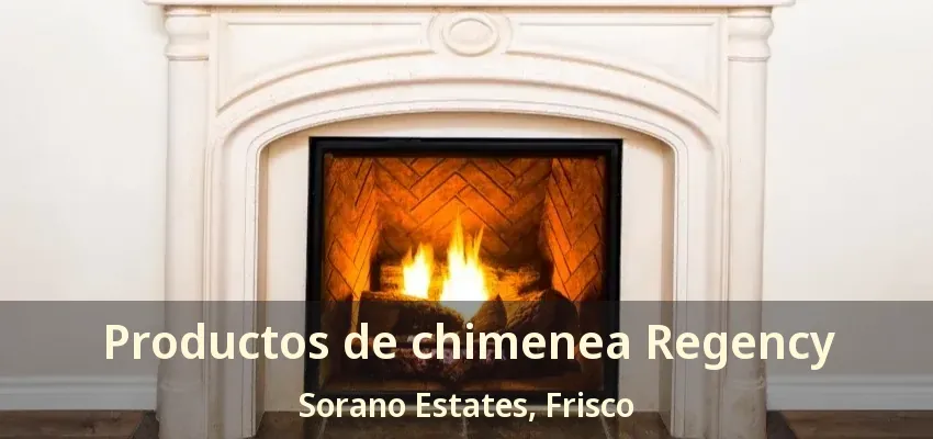 Productos de chimenea Regency Sorano Estates, Frisco - TX