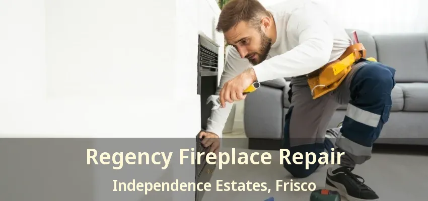 Regency Fireplace Repair Independence Estates, Frisco - TX