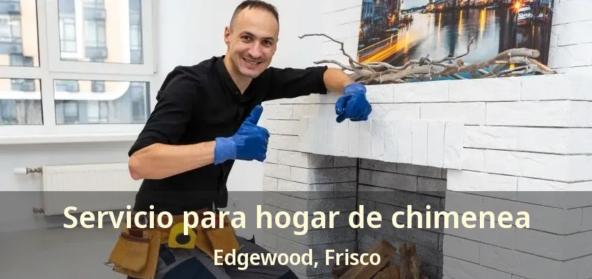 Servicio para hogar de chimenea Edgewood, Frisco - TX Servicio para hogar de chimenea Edgewood, Frisco - TX