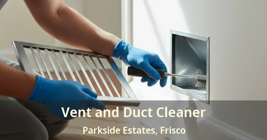 Vent and Duct Cleaner Parkside Estates, Frisco - TX Vent and Duct Cleaner Parkside Estates, Frisco - TX
