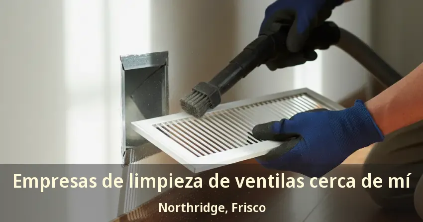 Empresas de limpieza de ventilas cerca de mí Northridge, Frisco - TX