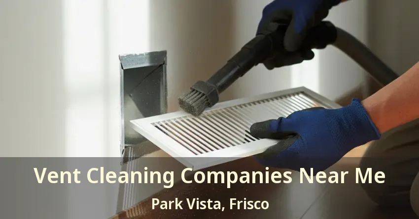 Vent Cleaning Companies Near Me Park Vista, Frisco - TX
