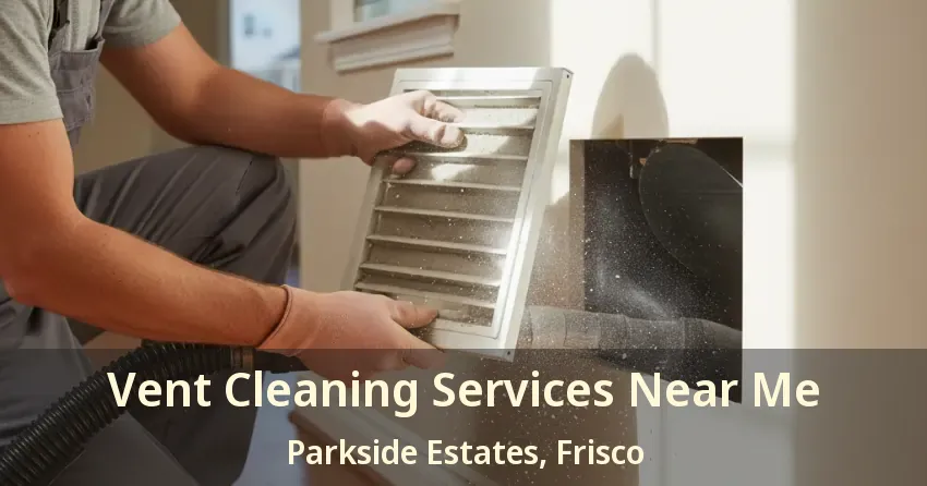 Vent Cleaning Services Near Me Parkside Estates, Frisco - TX Vent Cleaning Services Near Me Parkside Estates, Frisco - TX