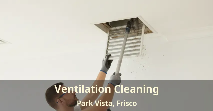 Ventilation Cleaning Park Vista, Frisco - TX