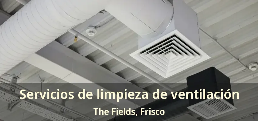 Servicios de limpieza de ventilación The Fields, Frisco - TX