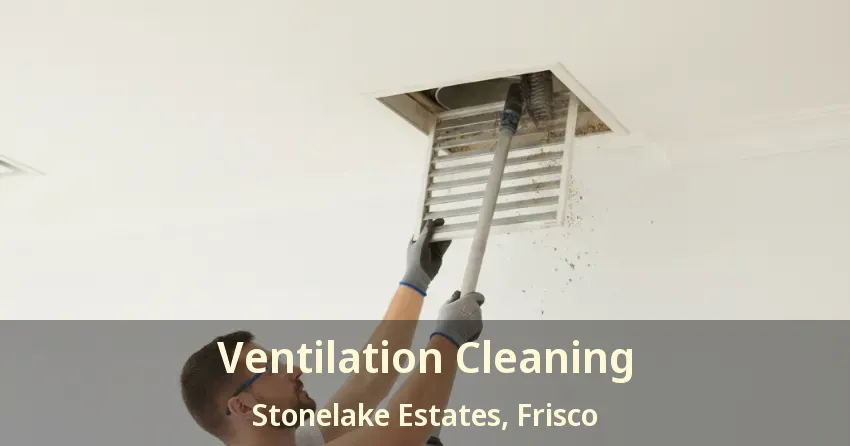 Ventilation Cleaning Stonelake Estates, Frisco - TX