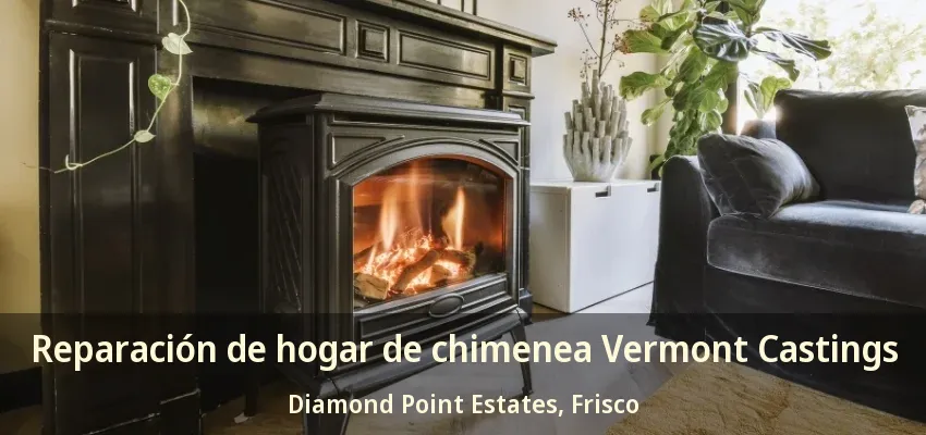 Reparación de hogar de chimenea Vermont Castings Diamond Point Estates, Frisco - TX